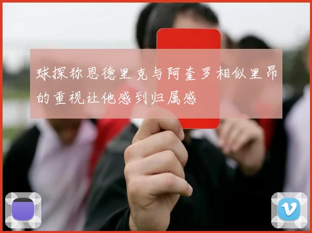 球探称恩德里克与阿奎罗相似里昂的重视让他感到归属感