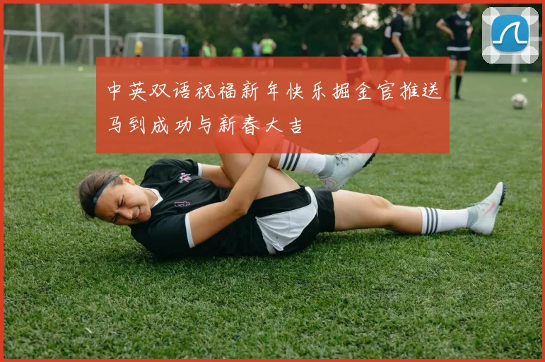 中英双语祝福新年快乐掘金官推送马到成功与新春大吉