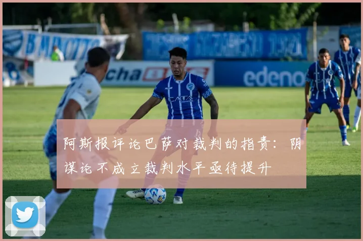 阿斯报评论巴萨对裁判的指责：阴谋论不成立裁判水平亟待提升